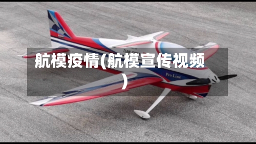 航模疫情(航模宣传视频)-第2张图片