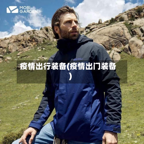 疫情出行装备(疫情出门装备)