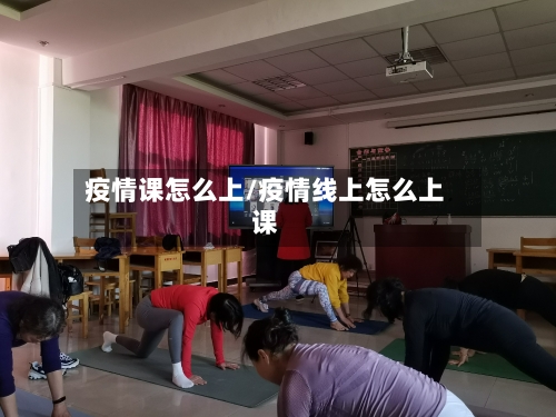 疫情课怎么上/疫情线上怎么上课-第3张图片