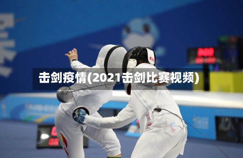 击剑疫情(2021击剑比赛视频)