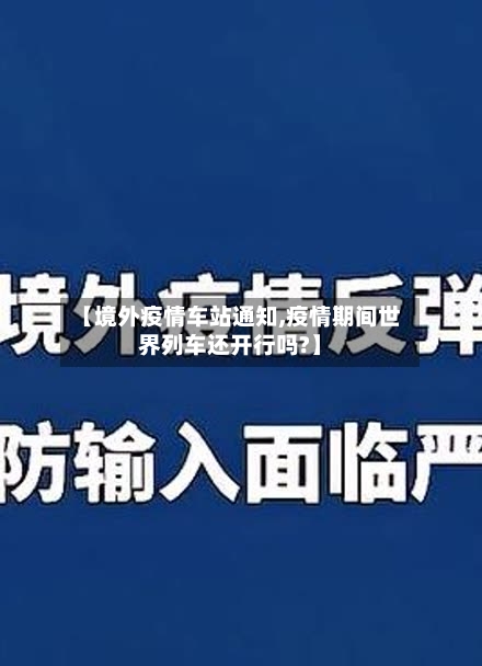 【境外疫情车站通知,疫情期间世界列车还开行吗?】