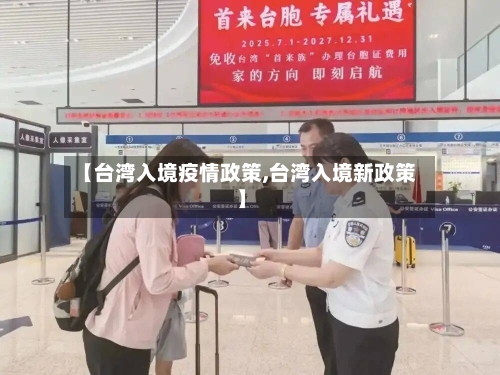 【台湾入境疫情政策,台湾入境新政策】