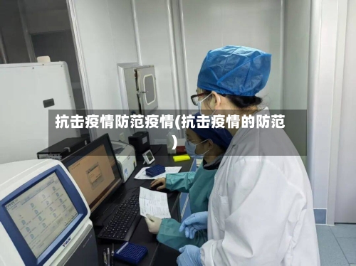 抗击疫情防范疫情(抗击疫情的防范)-第3张图片