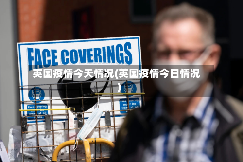 英国疫情今天情况(英国疫情今日情况)-第2张图片