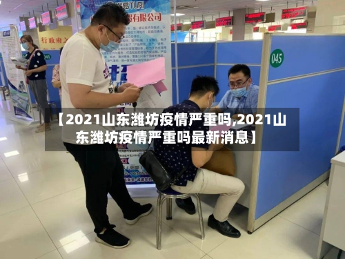【2021山东潍坊疫情严重吗,2021山东潍坊疫情严重吗最新消息】
