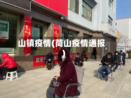 山镇疫情(苘山疫情通报)-第3张图片