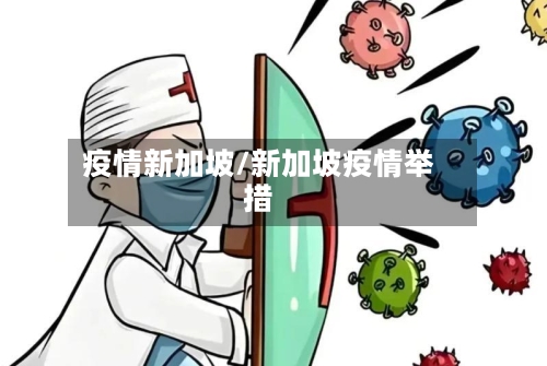 疫情新加坡/新加坡疫情举措