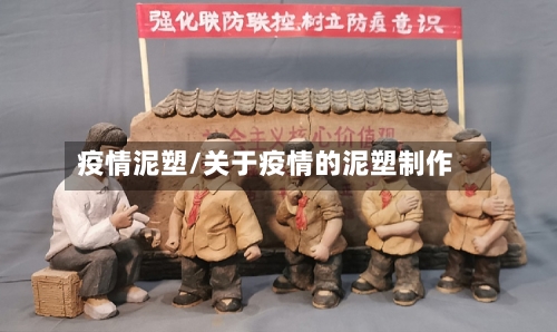 疫情泥塑/关于疫情的泥塑制作