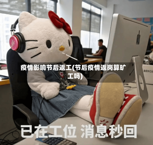 疫情影响节后返工(节后疫情返岗算旷工吗)-第2张图片