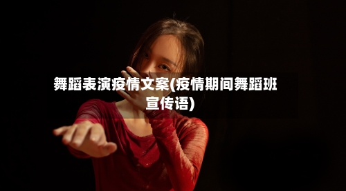 舞蹈表演疫情文案(疫情期间舞蹈班宣传语)-第3张图片