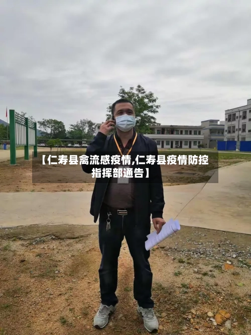 【仁寿县禽流感疫情,仁寿县疫情防控指挥部通告】-第2张图片