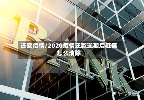 还款疫情/2020疫情还款逾期后征信怎么消除