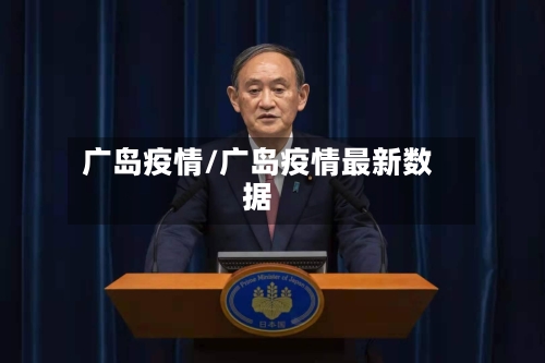 广岛疫情/广岛疫情最新数据