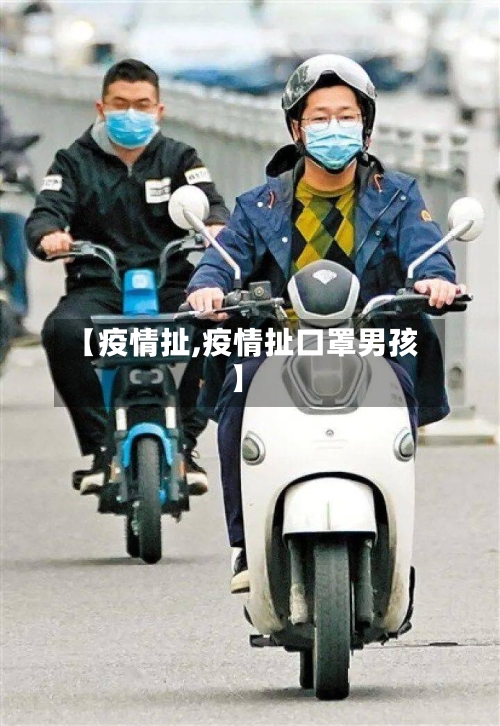 【疫情扯,疫情扯口罩男孩】