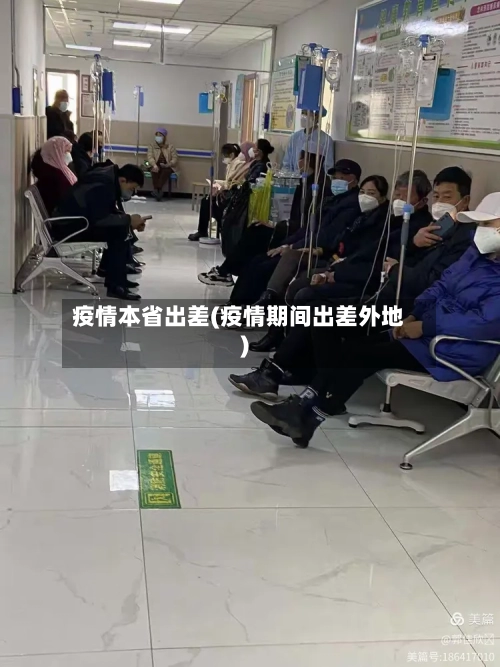 疫情本省出差(疫情期间出差外地)