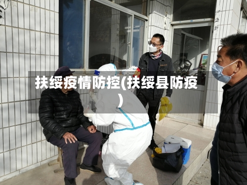 扶绥疫情防控(扶绥县防疫)