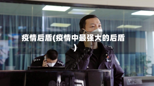 疫情后盾(疫情中最强大的后盾)