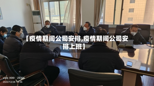 【疫情期间公司安排,疫情期间公司安排上班】