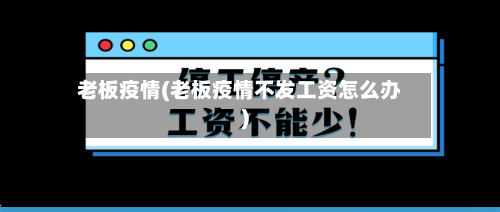 老板疫情(老板疫情不发工资怎么办)
