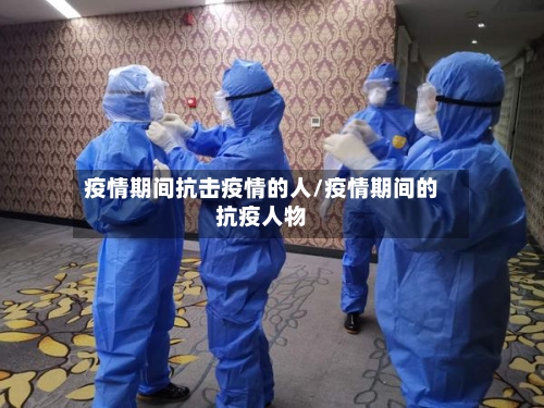 疫情期间抗击疫情的人/疫情期间的抗疫人物