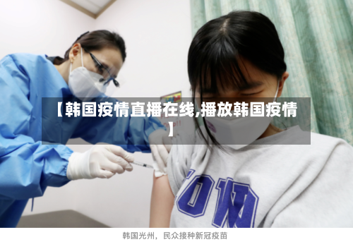 【韩国疫情直播在线,播放韩国疫情】