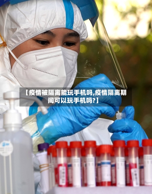 【疫情被隔离能玩手机吗,疫情隔离期间可以玩手机吗?】-第3张图片