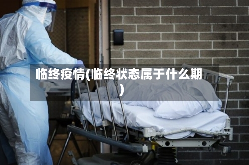 临终疫情(临终状态属于什么期)-第2张图片