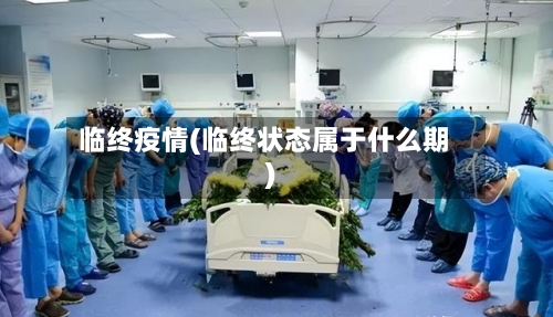 临终疫情(临终状态属于什么期)
