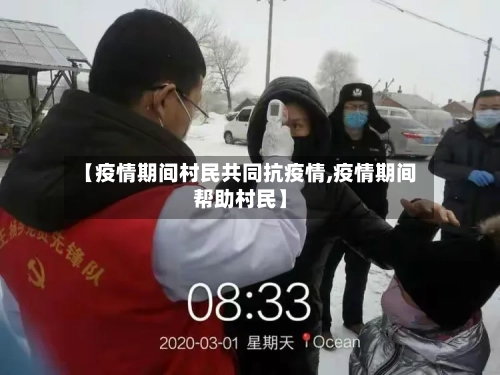 【疫情期间村民共同抗疫情,疫情期间帮助村民】-第2张图片