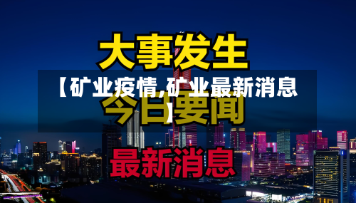 【矿业疫情,矿业最新消息】