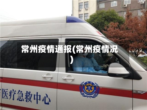 常州疫情通报(常州疫情况)-第3张图片