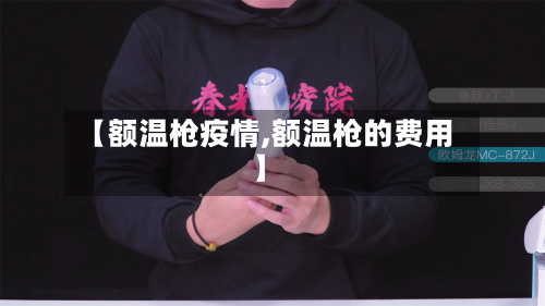 【额温枪疫情,额温枪的费用】