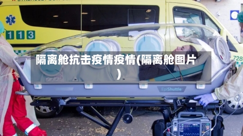 隔离舱抗击疫情疫情(隔离舱图片)