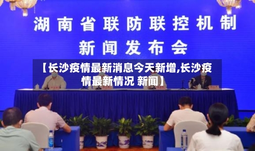 【长沙疫情最新消息今天新增,长沙疫情最新情况 新闻】