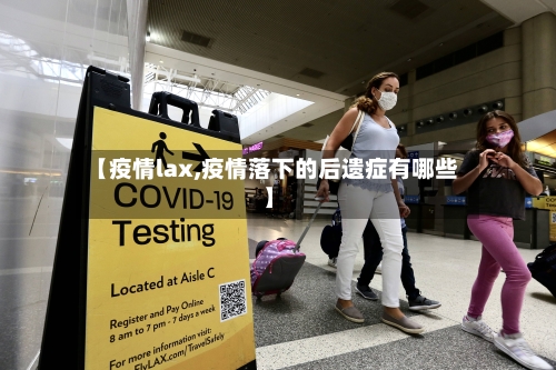 【疫情lax,疫情落下的后遗症有哪些】
