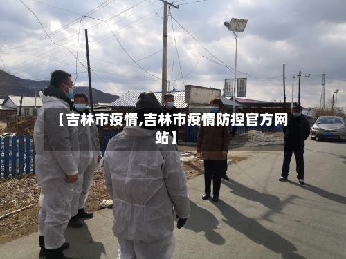 【吉林市疫情,吉林市疫情防控官方网站】-第2张图片