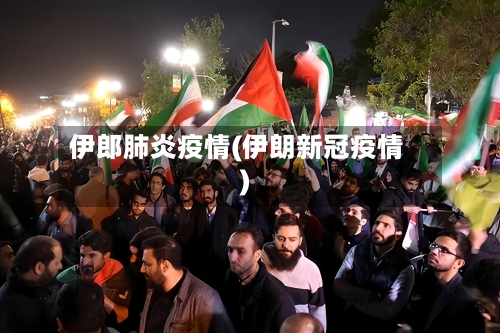 伊郎肺炎疫情(伊朗新冠疫情)-第2张图片