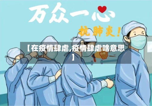 【在疫情肆虐,疫情肆虐啥意思】-第2张图片