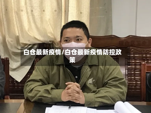 白仓最新疫情/白仓最新疫情防控政策
