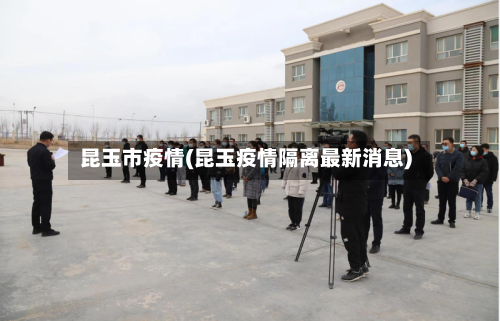 昆玉市疫情(昆玉疫情隔离最新消息)