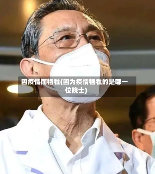 因疫情而牺牲(因为疫情牺牲的是哪一位院士)