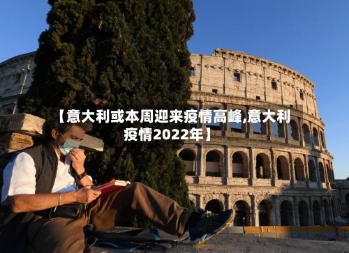 【意大利或本周迎来疫情高峰,意大利疫情2022年】-第2张图片