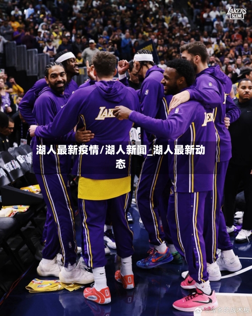 湖人最新疫情/湖人新闻_湖人最新动态