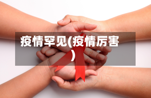 疫情罕见(疫情厉害)