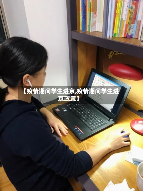 【疫情期间学生进京,疫情期间学生进京政策】