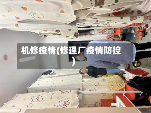 机修疫情(修理厂疫情防控)-第2张图片