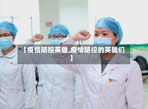 【疫情防控英雄,疫情防控的英雄们】-第3张图片