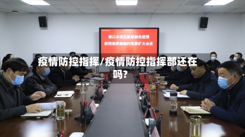 疫情防控指挥/疫情防控指挥部还在吗?