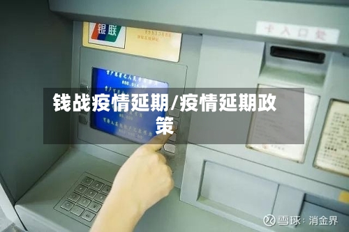 钱战疫情延期/疫情延期政策