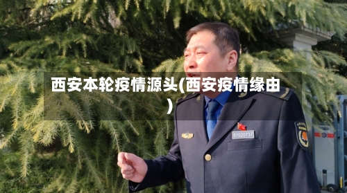 西安本轮疫情源头(西安疫情缘由)-第2张图片